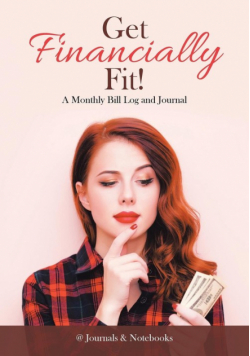 Get Financially Fit! A Monthly Bill Log and Journal