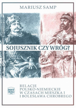 Sojusznik czy wróg? Relacje polsko-niemieckie w czasach Mieszka I i Bolesława Chrobrego