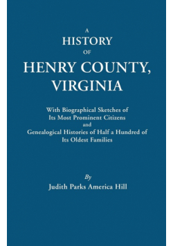History of Henry County, Virginia, with Biographical Sketches of Its Most Prominent Citizens and Genealogical Histories of Half a Hundred of Its O