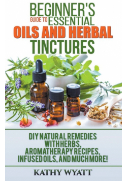 Beginner's Guide to Essential Oils and Herbal Tinctures