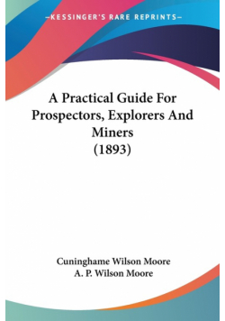 A Practical Guide For Prospectors, Explorers And Miners (1893)