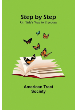 Step by Step; Or, Tidy's Way to Freedom