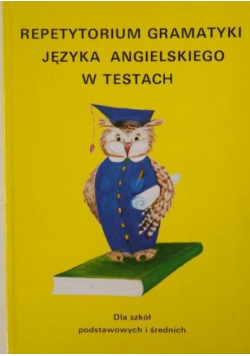 Repetytorium gramatyki języka angielskiego w testach. Dla szkół podstawowych i średnich