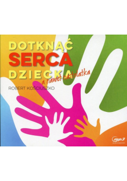 Kościuszko Robert - Dotknąć serca dziecka, a nawet nastolatka