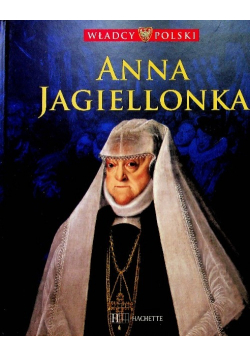 Władcy Polski Tom 34 Anna Jagiellonka