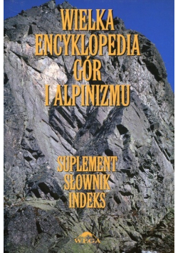 Wielka encyklopedia gór i alpinizmu Tom VII Suplement słownik indeks