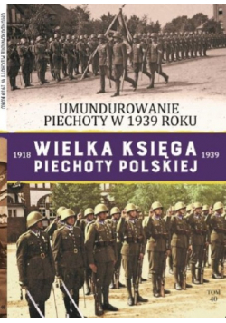 Wielka Księga Piechoty Polskiej Tom 40 Umundurowanie piechoty w 1939 r