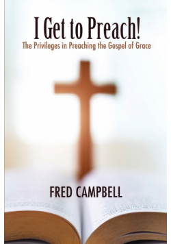 I Get To Preach! The Privileges in Preaching the Gospel of Grace