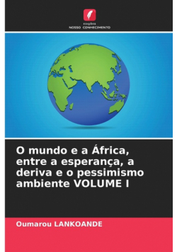 O mundo e a África, entre a esperança, a deriva e o pessimismo ambiente VOLUME I