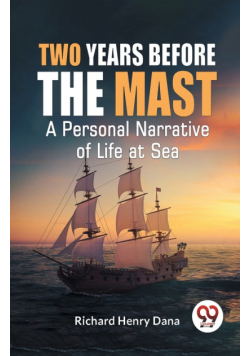 Two Years Before The Mast A Personal Narrative Of Life At Sea