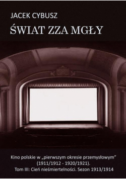 Świat zza mgły. Tom 3 Kino polskie w "pierwszym okresie przemysłowym" (1911/1912 - 1920/1921). Tom III: Cień nieśmiertelności. Sezon 1913/1914