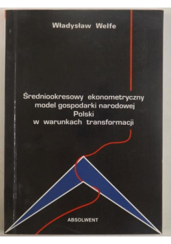 Welfe Władysław Średniookresowy ekonometryczny model gospodarki narodowej Polski w warunkach transformacji