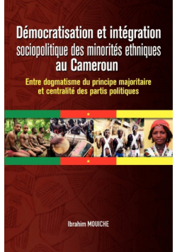 Démocratisation et intégration sociopolitique des minorités ethniques au Cameroun. Entre dogmatisme du principe majoritaire et centralité des partis politiques