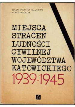 Miejsca straceń ludności cywilnej województwa Katowickiego 1939 1945