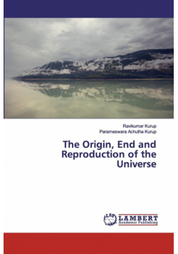 The Origin, End and Reproduction of the Universe