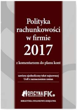 Polityka rachunkowości w firmie 2017 z komentarzem do planu kont