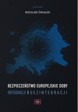 Bezpieczeństwo europejskie doby integracji i dezintegracji