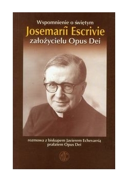 Wspomnienie o świętym Josemarii Escrivie założycielu Opus Dei
