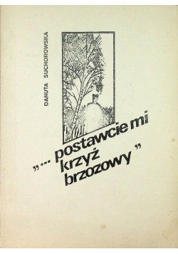 Postawcie mi krzyż brzozowy